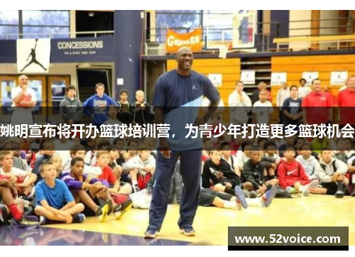 姚明宣布将开办篮球培训营，为青少年打造更多篮球机会
