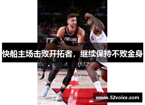 快船主场击败开拓者，继续保持不败金身