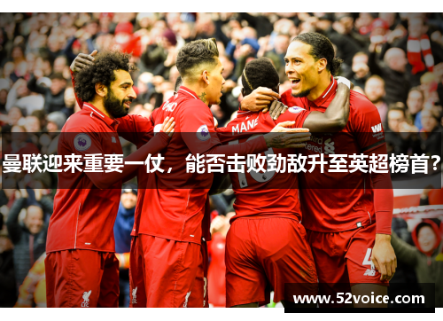曼联迎来重要一仗，能否击败劲敌升至英超榜首？