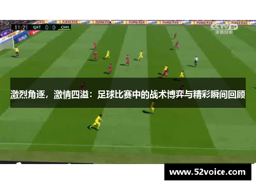 激烈角逐，激情四溢：足球比赛中的战术博弈与精彩瞬间回顾
