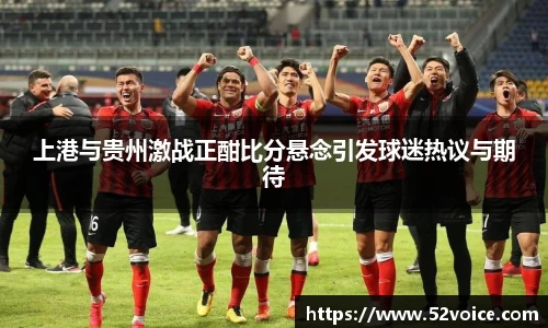 上港与贵州激战正酣比分悬念引发球迷热议与期待