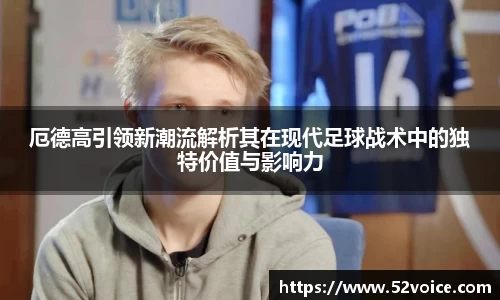 厄德高引领新潮流解析其在现代足球战术中的独特价值与影响力
