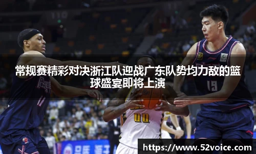常规赛精彩对决浙江队迎战广东队势均力敌的篮球盛宴即将上演