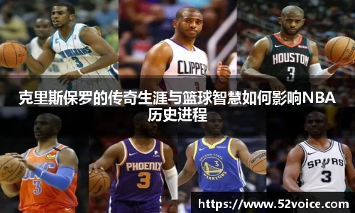 克里斯保罗的传奇生涯与篮球智慧如何影响NBA历史进程