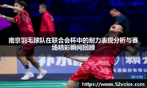 南京羽毛球队在联合会杯中的耐力表现分析与赛场精彩瞬间回顾