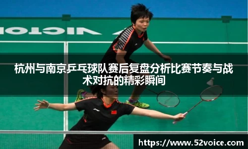 杭州与南京乒乓球队赛后复盘分析比赛节奏与战术对抗的精彩瞬间